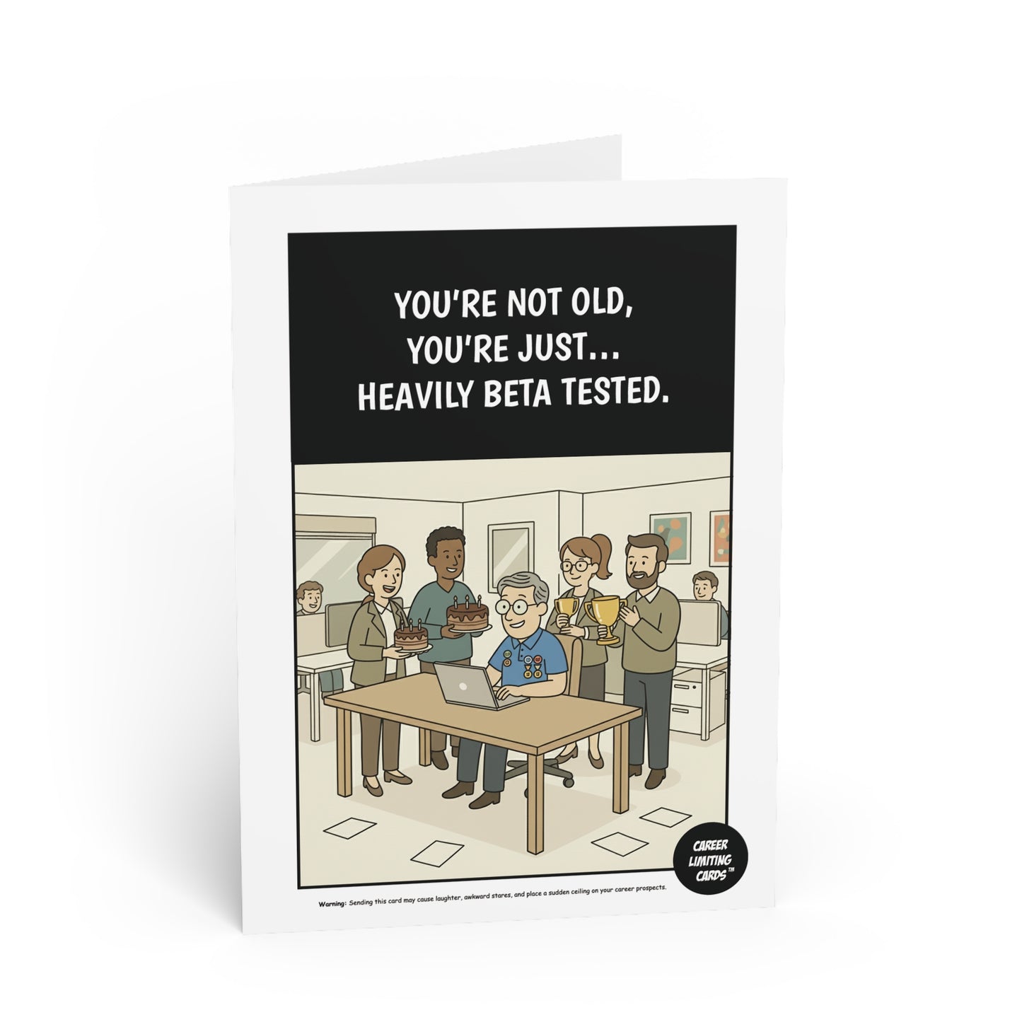 You’re not old, you’re just heavily beta tested.